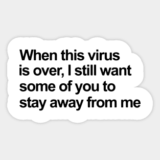 When This Virus Is Over I Still Want Some Of You To Stay Away From Me black Sticker